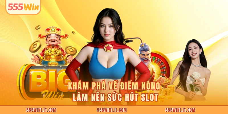 Khám phá về điểm nóng làm nên sức hút slot