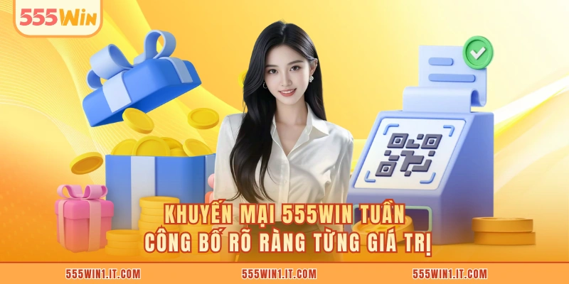 Khuyến mại 555WIN tuần công bố rõ ràng từng giá trị