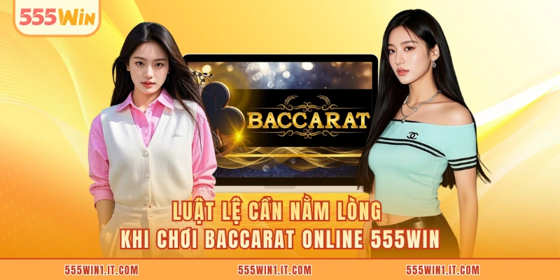 Luật lệ cần nằm lòng khi chơi Baccarat online 555WIN