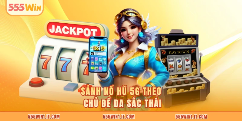 Sảnh nổ hũ 5G theo chủ đề đa sắc thái