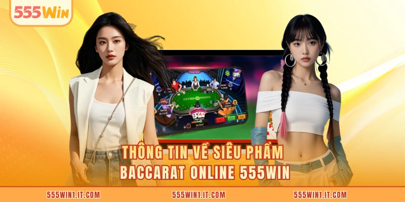 Thông tin về siêu phẩm Baccarat online 555WIN