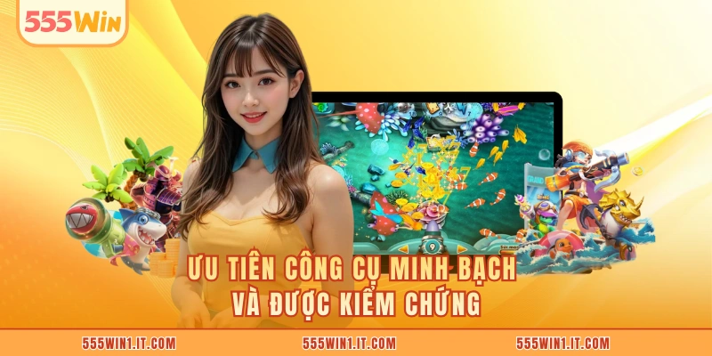 Ưu tiên công cụ minh bạch và được kiểm chứng
